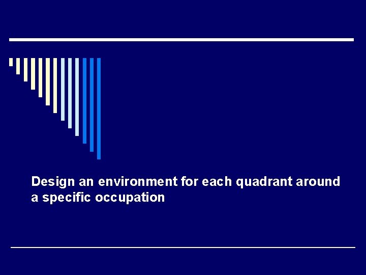 Design an environment for each quadrant around a specific occupation 