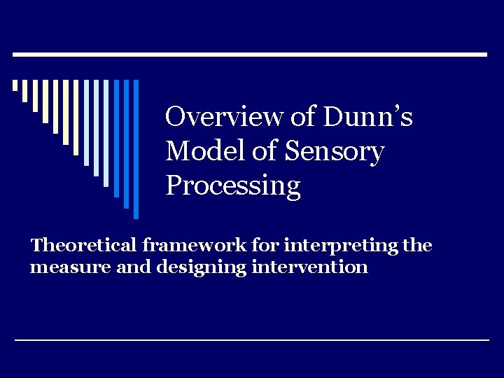 Overview of Dunn’s Model of Sensory Processing Theoretical framework for interpreting the measure and
