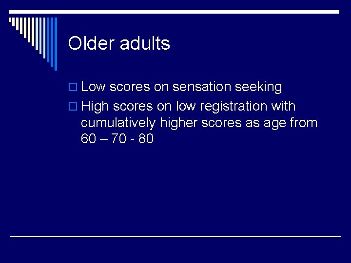 Older adults o Low scores on sensation seeking o High scores on low registration