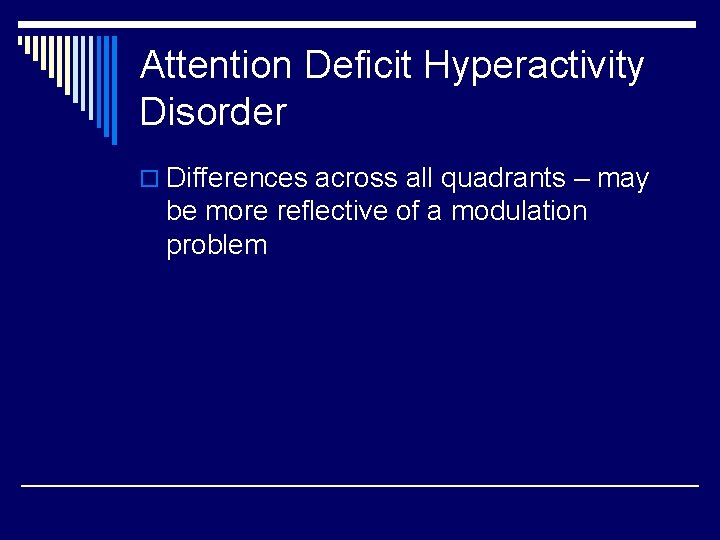 Attention Deficit Hyperactivity Disorder o Differences across all quadrants – may be more reflective