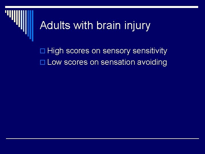Adults with brain injury o High scores on sensory sensitivity o Low scores on