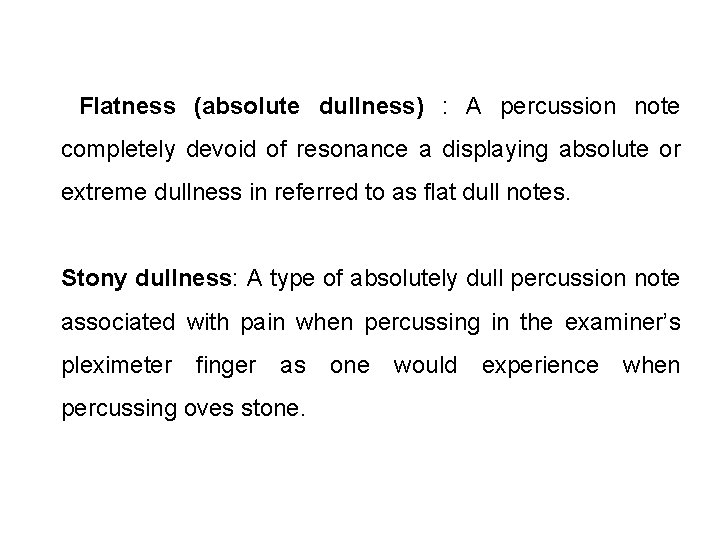 Flatness (absolute dullness) : A percussion note completely devoid of resonance a displaying absolute