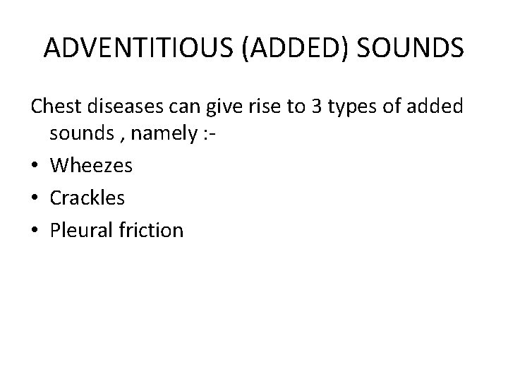 ADVENTITIOUS (ADDED) SOUNDS Chest diseases can give rise to 3 types of added sounds ADVENTITIOUS (ADDED) SOUNDS Chest diseases can give rise to 3 types of added sounds