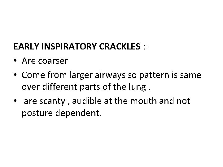 EARLY INSPIRATORY CRACKLES : • Are coarser • Come from larger airways so pattern EARLY INSPIRATORY CRACKLES : • Are coarser • Come from larger airways so pattern