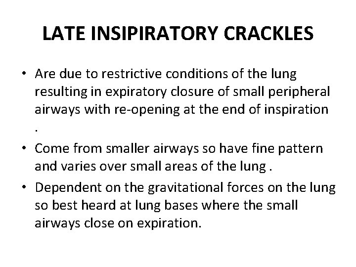 LATE INSIPIRATORY CRACKLES • Are due to restrictive conditions of the lung resulting in
