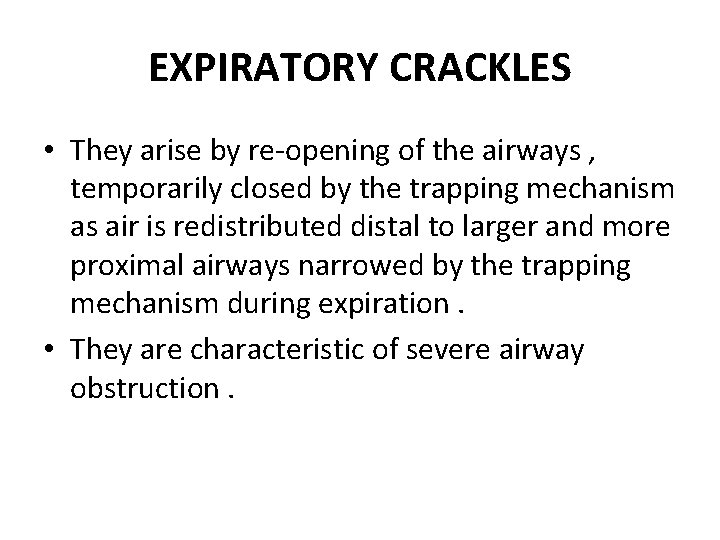 EXPIRATORY CRACKLES • They arise by re-opening of the airways , temporarily closed by