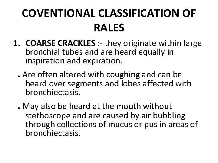 COVENTIONAL CLASSIFICATION OF RALES 1. COARSE CRACKLES : - they originate within large bronchial