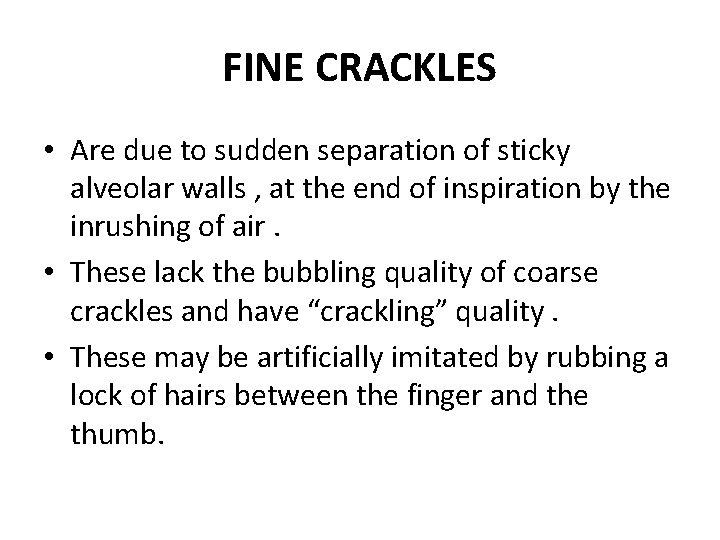 FINE CRACKLES • Are due to sudden separation of sticky alveolar walls , at