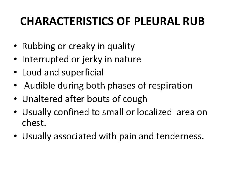 CHARACTERISTICS OF PLEURAL RUB Rubbing or creaky in quality Interrupted or jerky in nature