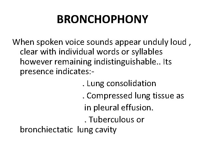 BRONCHOPHONY When spoken voice sounds appear unduly loud , clear with individual words or BRONCHOPHONY When spoken voice sounds appear unduly loud , clear with individual words or
