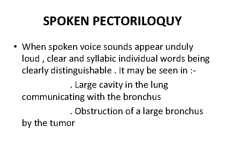 SPOKEN PECTORILOQUY • When spoken voice sounds appear unduly loud , clear and syllabic SPOKEN PECTORILOQUY • When spoken voice sounds appear unduly loud , clear and syllabic