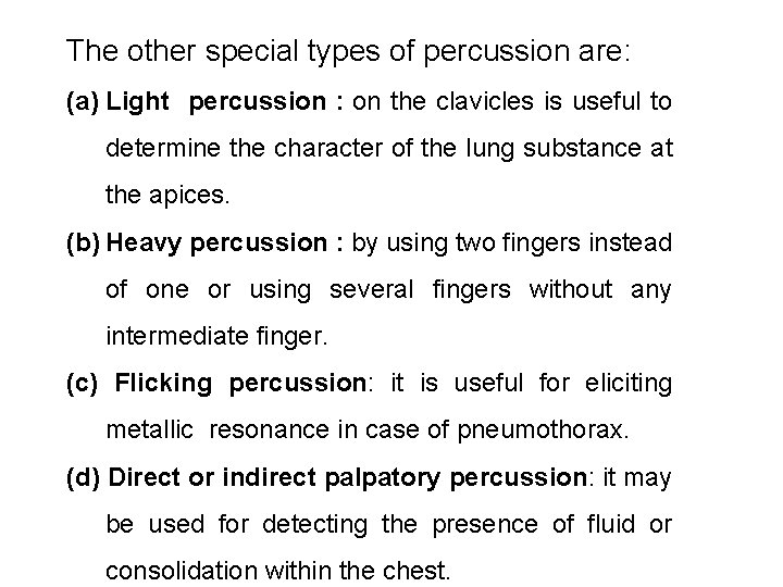 The other special types of percussion are: (a) Light percussion : on the clavicles