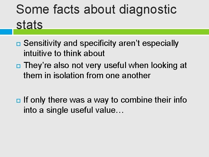 Some facts about diagnostic stats Sensitivity and specificity aren’t especially intuitive to think about