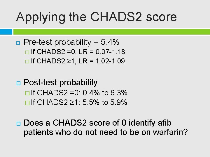 Applying the CHADS 2 score Pre-test probability = 5. 4% � If CHADS 2