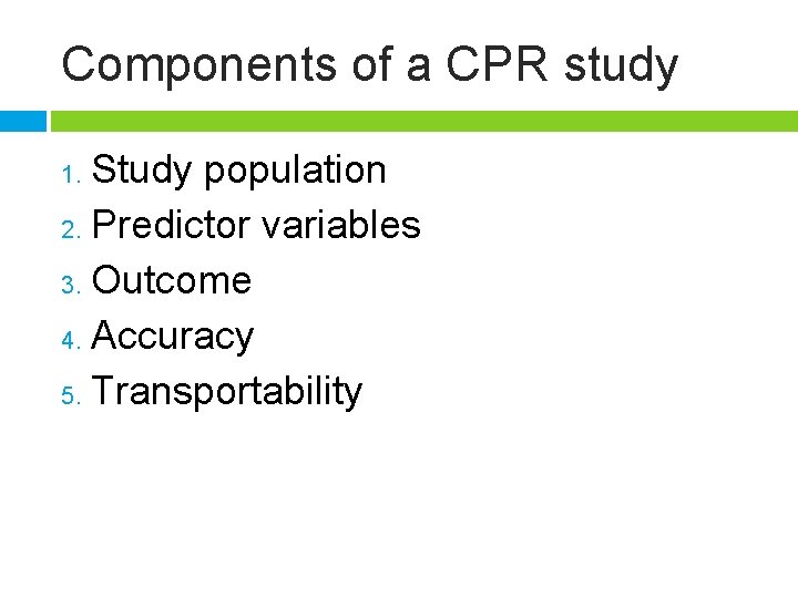 Components of a CPR study Study population 2. Predictor variables 3. Outcome 4. Accuracy