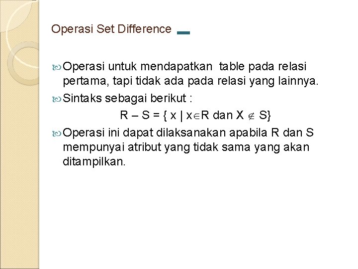 Operasi Set Difference Operasi untuk mendapatkan table pada relasi pertama, tapi tidak ada pada