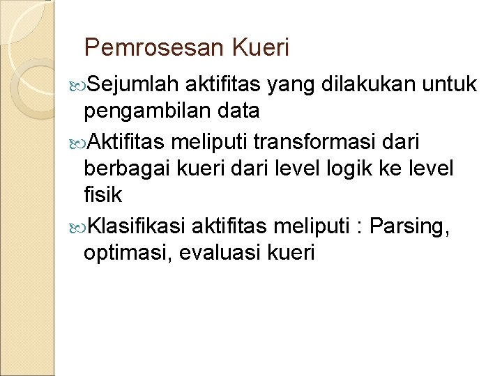 Pemrosesan Kueri Sejumlah aktifitas yang dilakukan untuk pengambilan data Aktifitas meliputi transformasi dari berbagai