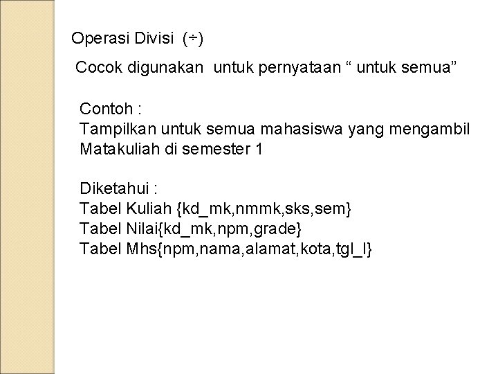 Operasi Divisi (÷) Cocok digunakan untuk pernyataan “ untuk semua” Contoh : Tampilkan untuk