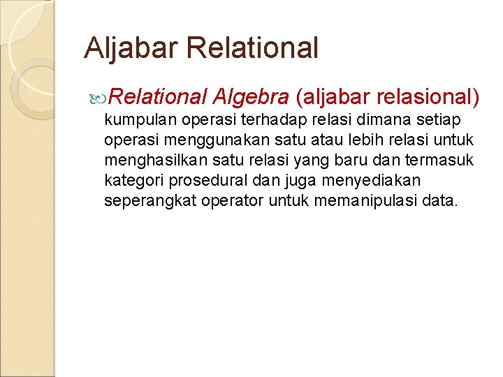 Aljabar Relational Algebra (aljabar relasional) kumpulan operasi terhadap relasi dimana setiap operasi menggunakan satu