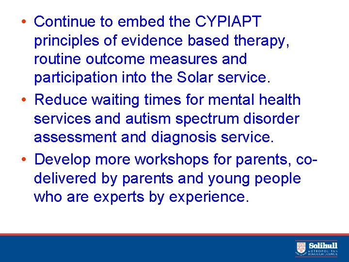  • Continue to embed the CYPIAPT principles of evidence based therapy, routine outcome
