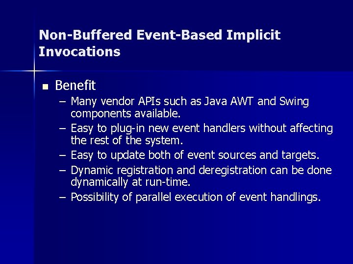 Non-Buffered Event-Based Implicit Invocations n Benefit – Many vendor APIs such as Java AWT Non-Buffered Event-Based Implicit Invocations n Benefit – Many vendor APIs such as Java AWT