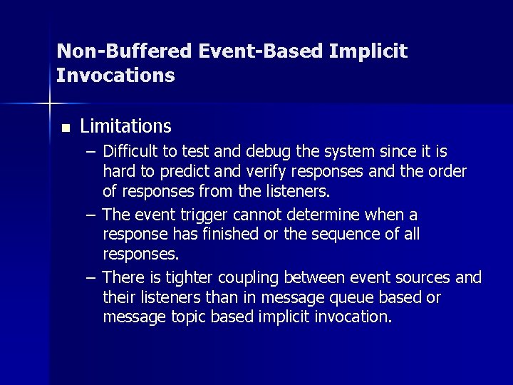 Non-Buffered Event-Based Implicit Invocations n Limitations – Difficult to test and debug the system Non-Buffered Event-Based Implicit Invocations n Limitations – Difficult to test and debug the system