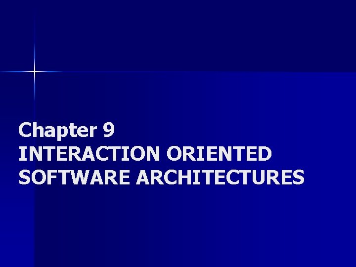 Chapter 9 INTERACTION ORIENTED SOFTWARE ARCHITECTURES 
