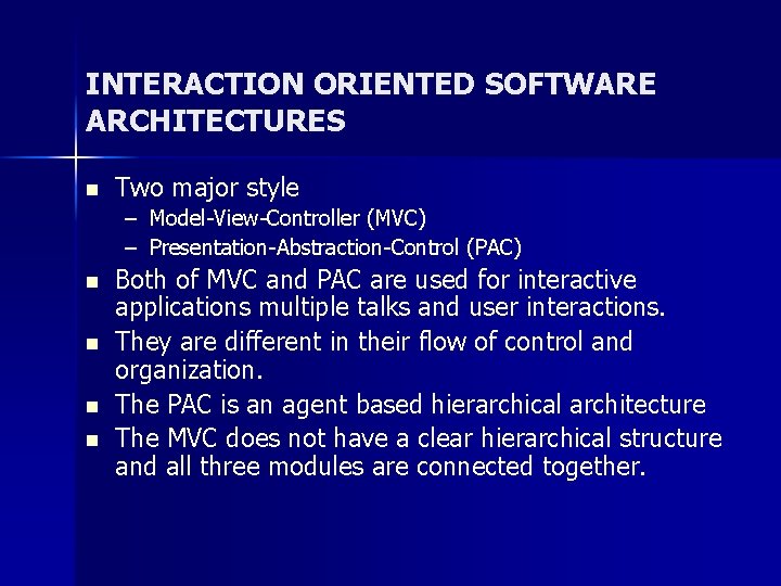 INTERACTION ORIENTED SOFTWARE ARCHITECTURES n Two major style – Model-View-Controller (MVC) – Presentation-Abstraction-Control (PAC) INTERACTION ORIENTED SOFTWARE ARCHITECTURES n Two major style – Model-View-Controller (MVC) – Presentation-Abstraction-Control (PAC)