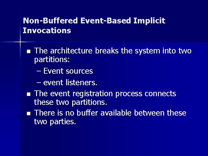 Non-Buffered Event-Based Implicit Invocations n n n The architecture breaks the system into two Non-Buffered Event-Based Implicit Invocations n n n The architecture breaks the system into two