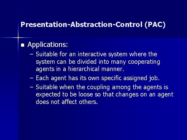 Presentation-Abstraction-Control (PAC) n Applications: – Suitable for an interactive system where the system can Presentation-Abstraction-Control (PAC) n Applications: – Suitable for an interactive system where the system can