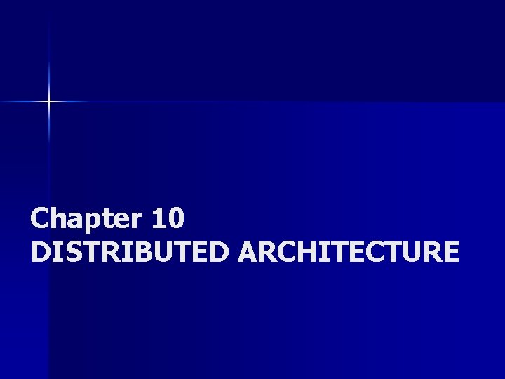 Chapter 10 DISTRIBUTED ARCHITECTURE Chapter 10 DISTRIBUTED ARCHITECTURE