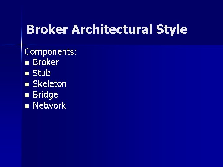 Broker Architectural Style Components: n Broker n Stub n Skeleton n Bridge n Network