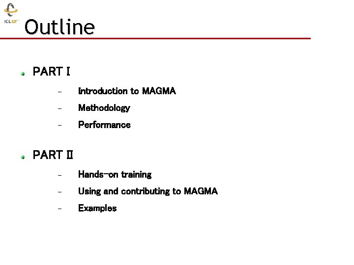 Outline PART I Introduction to MAGMA Methodology Performance PART II Hands-on training Using and