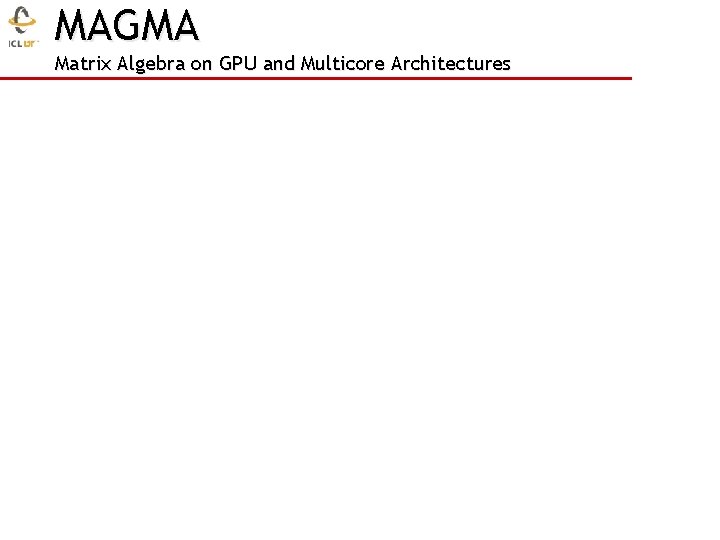 MAGMA Matrix Algebra on GPU and Multicore Architectures 
