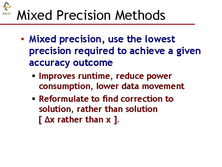 Mixed Precision Methods • Mixed precision, use the lowest precision required to achieve a