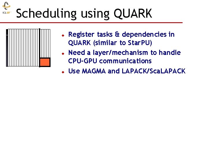 Scheduling using QUARK u u u Register tasks & dependencies in QUARK (similar to