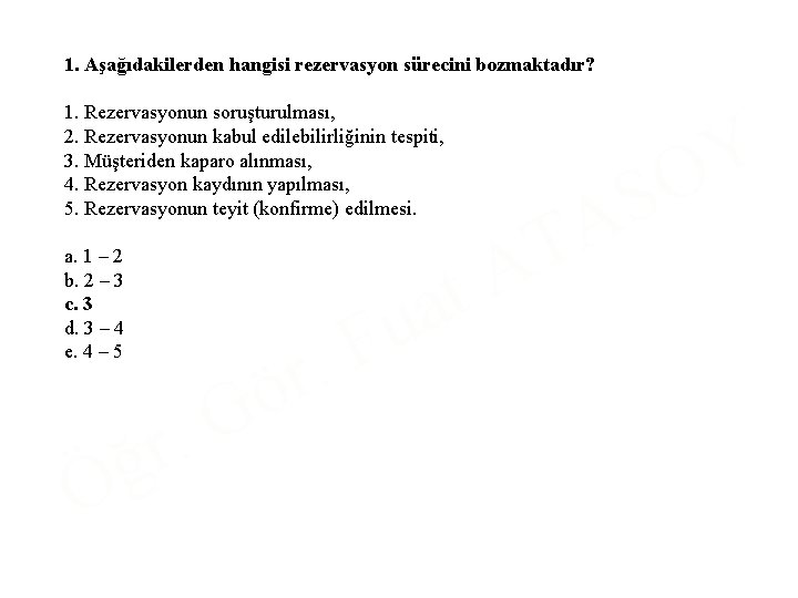 1. Aşağıdakilerden hangisi rezervasyon sürecini bozmaktadır? 1. Rezervasyonun soruşturulması, 2. Rezervasyonun kabul edilebilirliğinin tespiti,