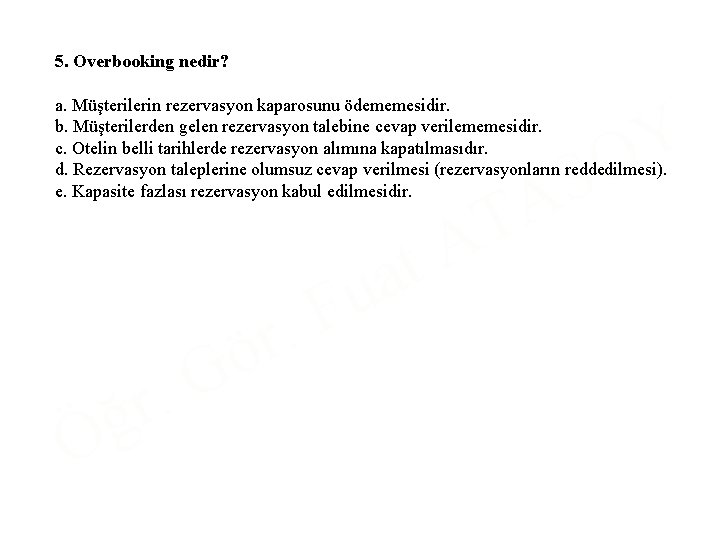 5. Overbooking nedir? a. Müşterilerin rezervasyon kaparosunu ödememesidir. b. Müşterilerden gelen rezervasyon talebine cevap