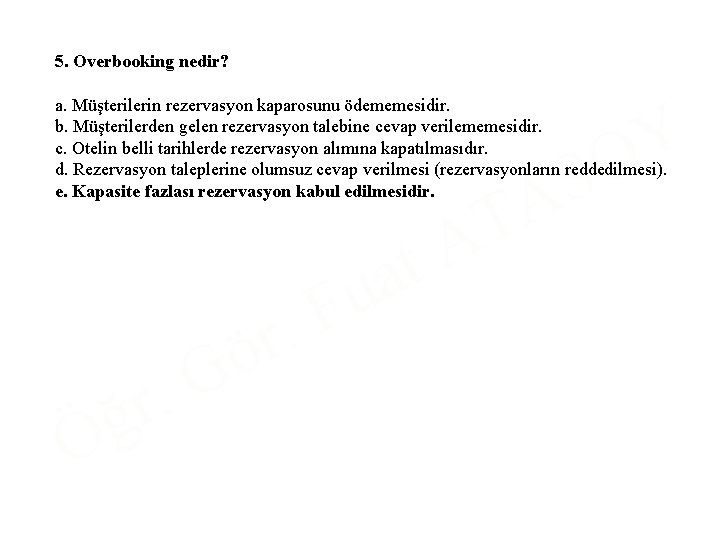 5. Overbooking nedir? a. Müşterilerin rezervasyon kaparosunu ödememesidir. b. Müşterilerden gelen rezervasyon talebine cevap