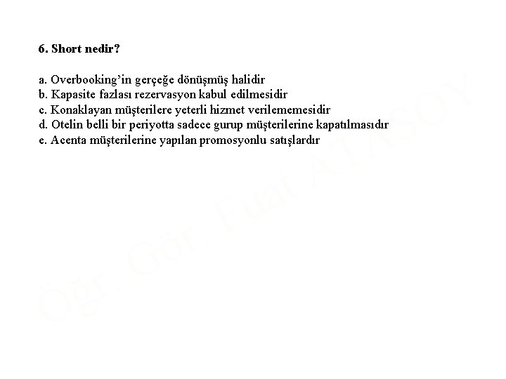 6. Short nedir? a. Overbooking’in gerçeğe dönüşmüş halidir b. Kapasite fazlası rezervasyon kabul edilmesidir