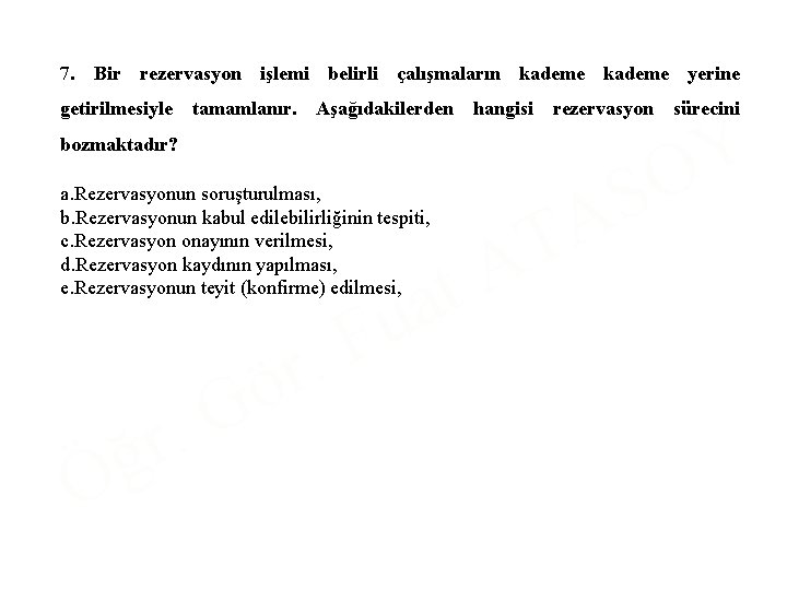 7. Bir rezervasyon işlemi belirli çalışmaların kademe yerine getirilmesiyle tamamlanır. Aşağıdakilerden hangisi rezervasyon sürecini