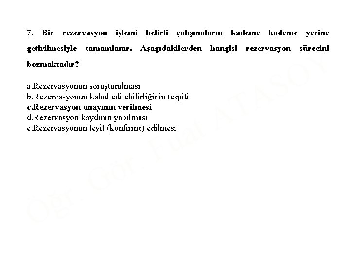 7. Bir rezervasyon işlemi belirli çalışmaların kademe yerine getirilmesiyle tamamlanır. Aşağıdakilerden hangisi rezervasyon sürecini