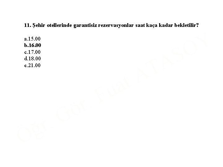 11. Şehir otellerinde garantisiz rezervasyonlar saat kaça kadar bekletilir? a. 15. 00 b. 16.