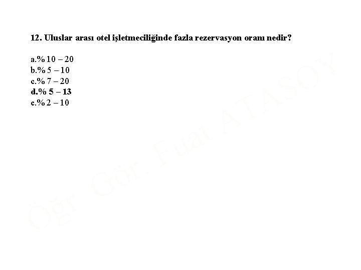 12. Uluslar arası otel işletmeciliğinde fazla rezervasyon oranı nedir? a. % 10 – 20