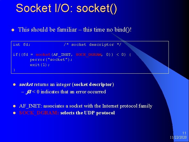 Socket I/O: socket() l This should be familiar – this time no bind()! int