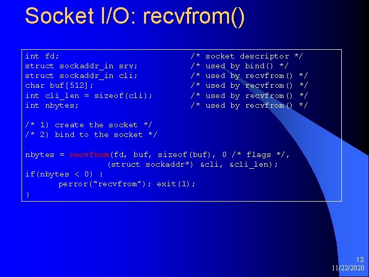 Socket I/O: recvfrom() int fd; struct sockaddr_in srv; struct sockaddr_in cli; char buf[512]; int