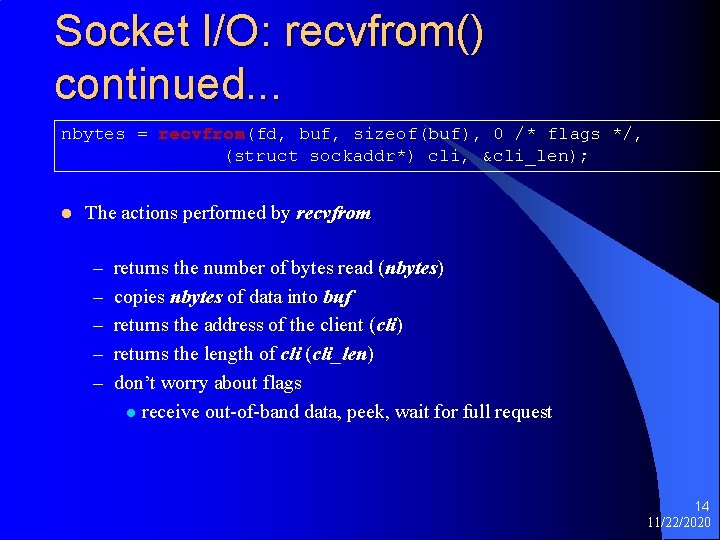 Socket I/O: recvfrom() continued. . . nbytes = recvfrom(fd, buf, sizeof(buf), 0 /* flags