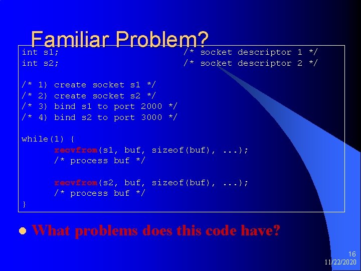 Familiar Problem? int s 1; /* socket descriptor 1 */ int s 2; /*