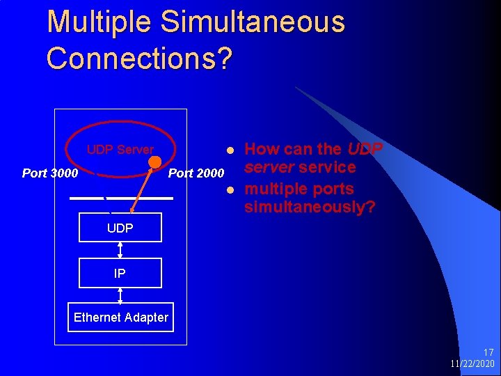 Multiple Simultaneous Connections? UDP Server Port 3000 l Port 2000 l How can the