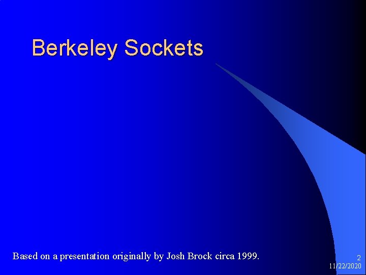 Berkeley Sockets Based on a presentation originally by Josh Brock circa 1999. 2 11/22/2020